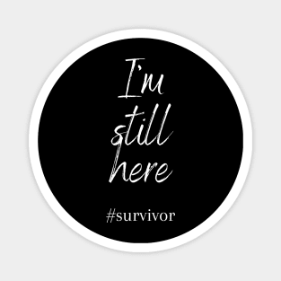 I'm Still Here Cancer Fight Cancer Magnet